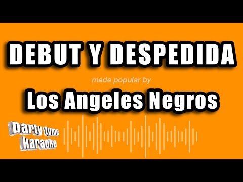 Los Angeles Negros - Debut Y Despedida (Versión Karaoke)