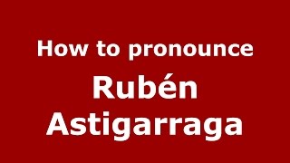 How to pronounce Rubén Astigarraga