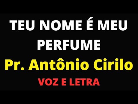 TEU NOME É MEU PERFUME - Antônio Cirilo - VOZ E LETRA