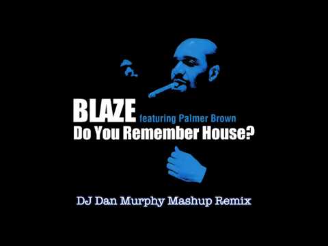 Do You Remember House? - BLAZE ft. PALMER BROWN (dj dan murphy mashup remix)