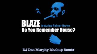 Do You Remember House? - BLAZE ft. PALMER BROWN (dj dan murphy mashup remix)
