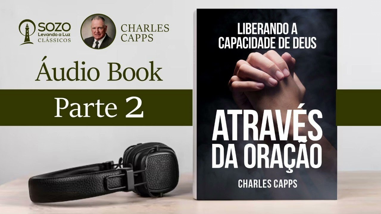 Liberando a Capacidade de Deus Através da Oração (Pt. 2) - Charles Capps (Áudio Livro)