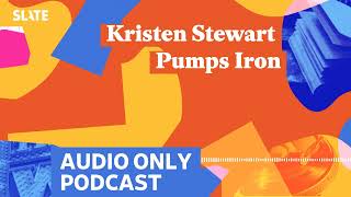 Kristen Stewart Pumps Iron | Culture Gabfest