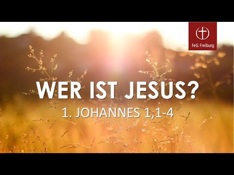 Wer ist Jesus? (1. Johannes 1, 1-4)