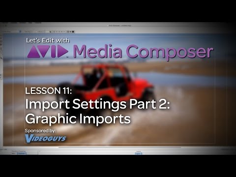 Let's Edit with Media Composer - Lesson 11 - Import Settings Part 2 - Graphic Imports