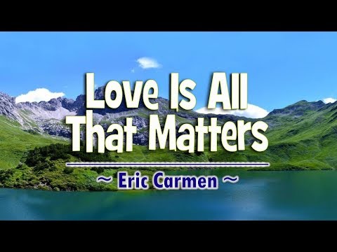 Love Is All That Matters - Eric Carmen (KARAOKE VERSION)