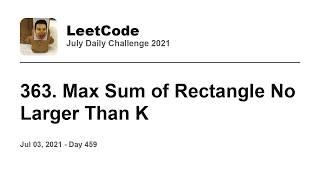 YouTube video 'Daily Leetcode #459: Jul 03, 2021 - 363. Max Sum of Rectangle No Larger Than K'