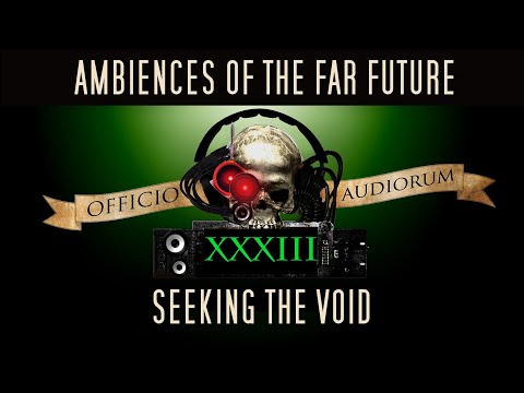 Ambiences of the Far Future Part XXXIII - Seeking the Void