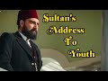 Sultan Abdul Hamid Addresses Youth Motivational Words ️ Payitahtabdülhamid