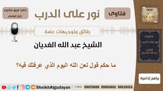 صورة ما حكم قول لعن الله اليوم الذي عرفتك فيه؟ الشيخ الغديان - مشروع كبار العلماء