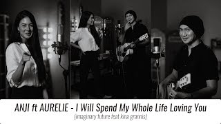 ANJI &amp; AURELIE - I Will Spend My Whole Life Loving You (Cover) - Imaginary Future &amp; Kina Grannis