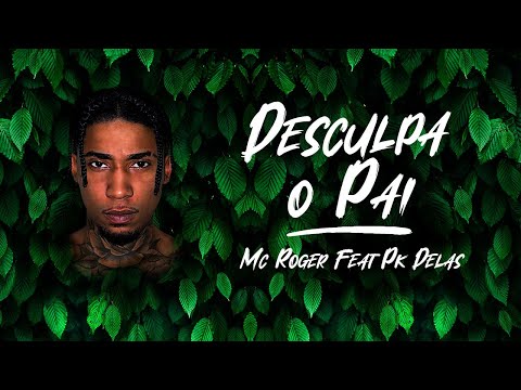 MC ROGER feat PK DELAS - DESCULPA O PAI
