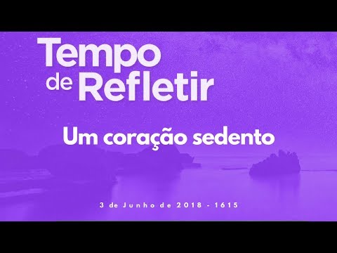 Tempo de Refletir 1615 - Um coração sedento