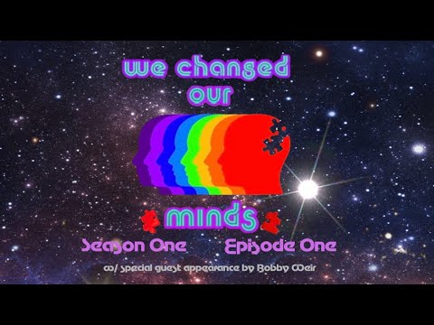 We Changed Our Minds Podcast Season One Episode One w/ special guest appearance by Bobby Weir