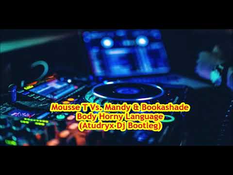 Mousse T Vs. Mandy & Bookashade - Body Horny Language (Atudryx Dj Bootleg)