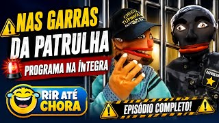 Nas Garras da Patrulha - Programa na Íntegra (Episódio Completo)