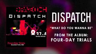 Dispatch - &quot;What Do You Wanna Be&quot; (Official Audio)