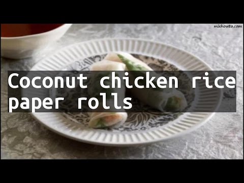 Recipe Coconut chicken rice paper rolls