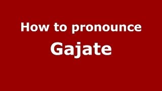 How to pronounce Gajate