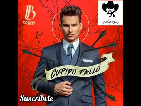 Cupido fallo  🎼  pipe bueno   》 2019