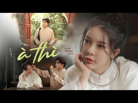 À THÌ - LINH HƯƠNG LUZ x TIKA | MV OFFICIAL | À thì duyên kiếp hóa anh thành lá em sẽ là hoa