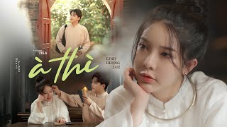 À THÌ - LINH HƯƠNG LUZ x TIKA | MV OFFICIAL | À thì duyên kiếp hóa anh thành lá em sẽ là hoa