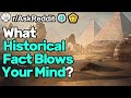 What Historical Fact Blows Your Mind? (r/AskReddit)