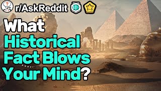 What Historical Fact Blows Your Mind (r/AskReddit)