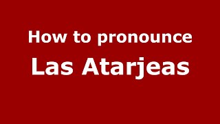 How to pronounce Las Atarjeas
