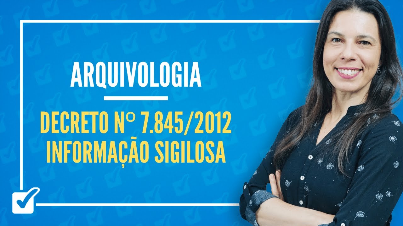 06.06. Decreto nº 7.845-2012 - Informação Sigilosa (Arquivologia) Prof.ª Izabel Ataíde