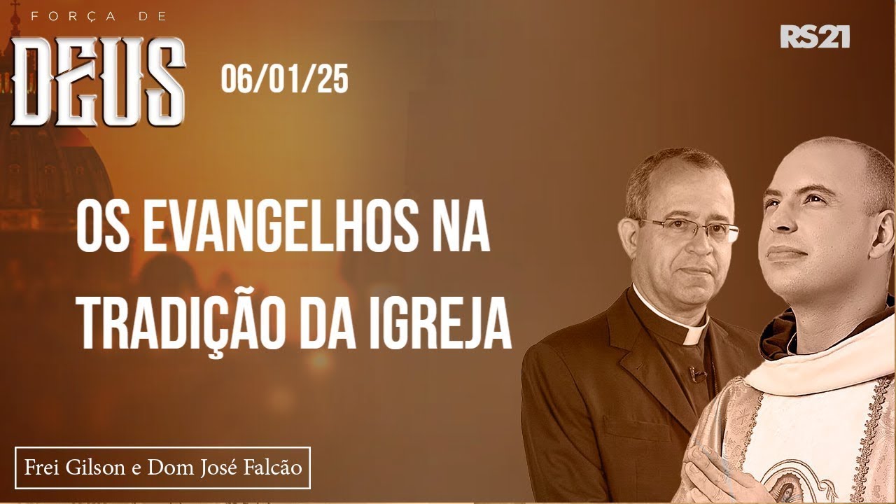 Força de Deus - 06/01/25 - Os Evangelhos na Tradição da Igreja.
