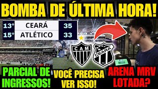 🚨 GALO EM RISCO NA TABELA E ARENA MRV LOTANDO! ATLÉTICO x CEARÁ VEJA PARCIAL DE INGRESSOS E+