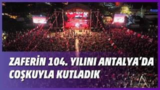 ZAFERİN 104. YILINI ANTALYA’DA COŞKUYLA KUTLADIK
