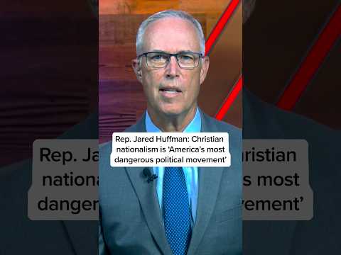 Rep. Jared Huffman: Christian nationalism is ‘America’s most dangerous political movement’