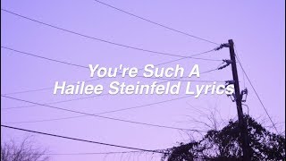 You&#39;re Such A || Hailee Steinfeld Lyrics