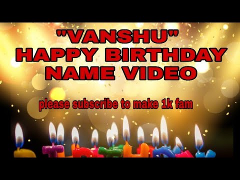 VANSHU HAPPY BIRTHDAY ||NAME VIDEO||STATUS VIDEO||