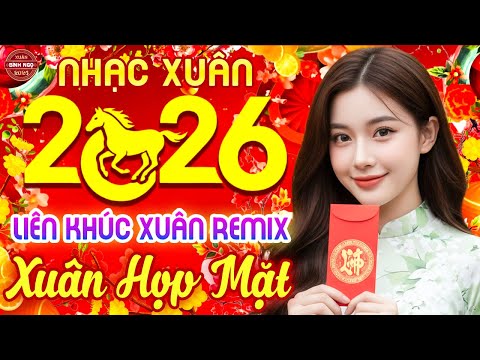 Xuân Họp Mặt Remix ➤ LK Nhạc Xuân 2026 Remix Hay Nhất Nghe Là Thấy Tết - Chào Xuân Bính Ngọ