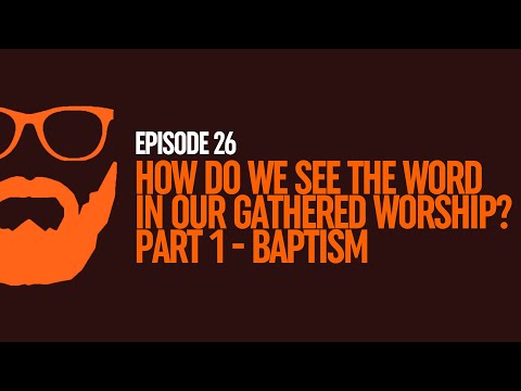 Sound in Faith Podcast   Episode 26   How Do We See The Word in Our Gathered Worship? Part 1   Bapti
