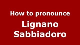 How to pronounce Lignano Sabbiadoro