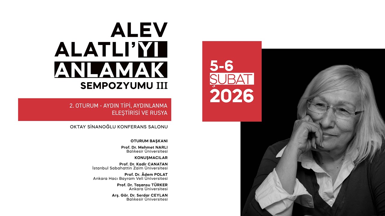 Alev Alatlı’yı Anlamak Sempozyumu III – 2. Oturum “Aydın Tipi, Aydınlanma Eleştirisi ve Rusya”
