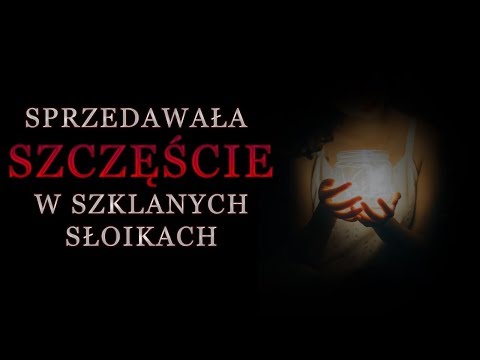 Sprzedawała szczęscie w szklanych słoikach | Creepypasta