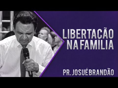 Pr Josué Brandão - Libertação na Família