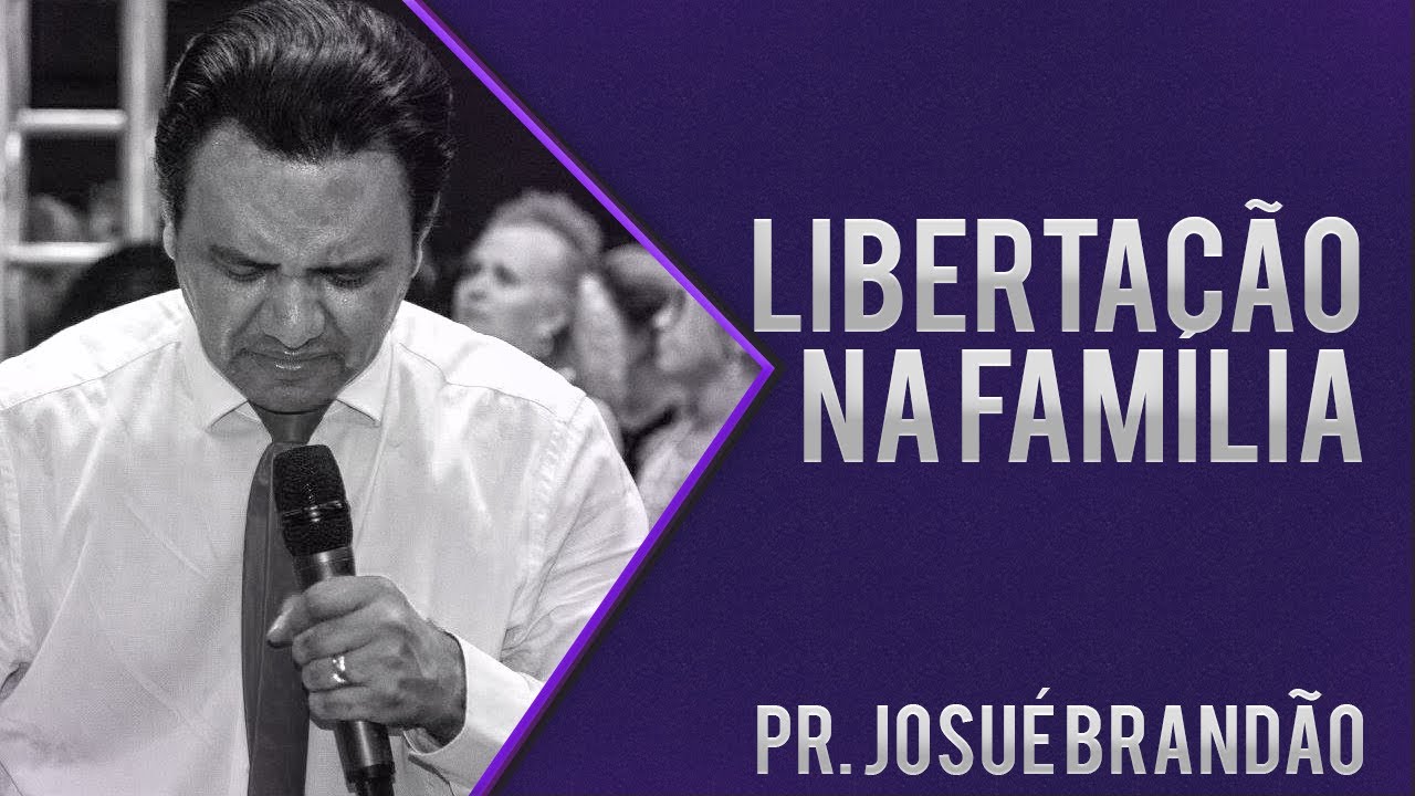Pr Josué Brandão - Libertação na Família