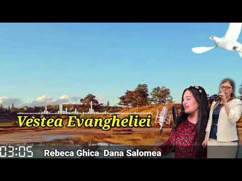 Rebeca Ghica & Dana Salomea - Vestea Evangheliei