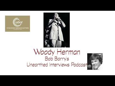 Bob Barry's Unearthed Interviews Podcast - Woody Herman