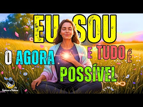 ✨ TUDO É POSSÍVEL NO AGORA | Ouça Este Mantra e Ative Seu Poder Criador em Minutos