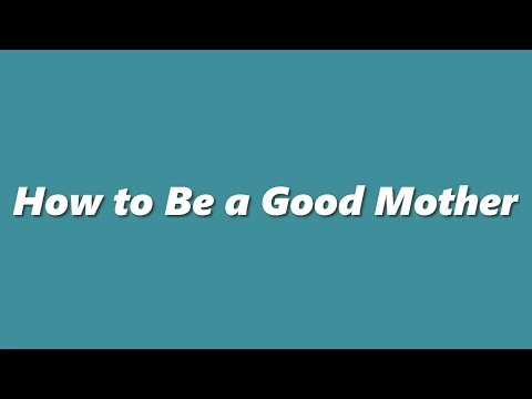 How to Be a Good Mother