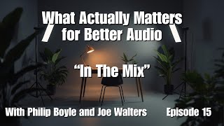 "In The Mix" Ep 15! What Actually Matters for Better Audio"