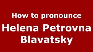 How to pronounce Helena Petrovna Blavatsky