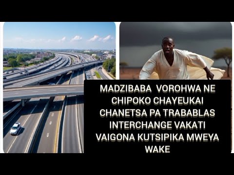 MADZIBABA VOROHWA NE CHIPOKO CHAYEUKAI CHANETSA PA TRABABLAS INTERCHANGE VAKATI VAIGONA KUTSIPIKA